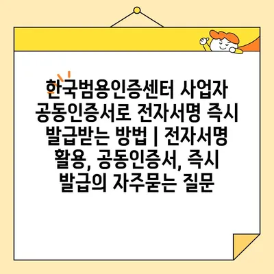 한국범용인증센터 사업자 공동인증서로 전자서명 즉시 발급받는 방법 | 전자서명 활용, 공동인증서, 즉시 발급