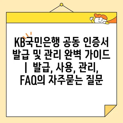 KB국민은행 공동 인증서 발급 및 관리 완벽 가이드 |  발급, 사용, 관리, FAQ