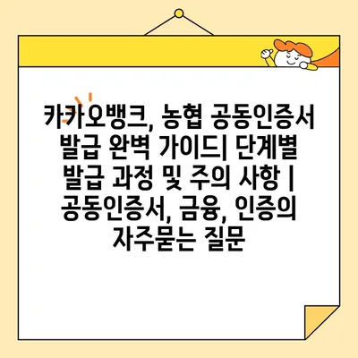 카카오뱅크, 농협 공동인증서 발급 완벽 가이드| 단계별 발급 과정 및 주의 사항 | 공동인증서, 금융, 인증