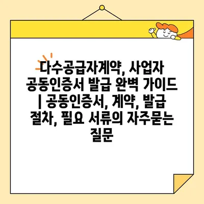 다수공급자계약, 사업자 공동인증서 발급 완벽 가이드 | 공동인증서, 계약, 발급 절차, 필요 서류