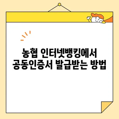 농협에서 공동인증서 발급받는 방법| 단계별 가이드 | 공동인증서, 농협, 발급 절차, 인터넷뱅킹