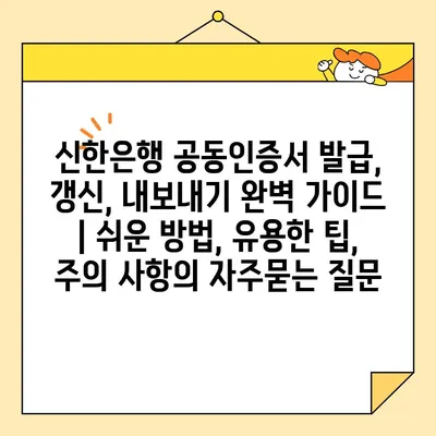 신한은행 공동인증서 발급, 갱신, 내보내기 완벽 가이드 | 쉬운 방법, 유용한 팁, 주의 사항