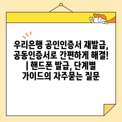 우리은행 공인인증서 재발급, 공동인증서로 간편하게 해결! | 핸드폰 발급, 단계별 가이드