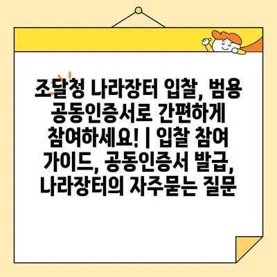 조달청 나라장터 입찰, 범용 공동인증서로 간편하게 참여하세요! | 입찰 참여 가이드, 공동인증서 발급, 나라장터