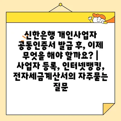 신한은행 개인사업자 공동인증서 발급 후, 이제 무엇을 해야 할까요? | 사업자 등록, 인터넷뱅킹, 전자세금계산서