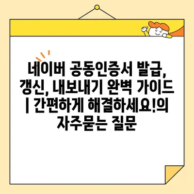 네이버 공동인증서 발급, 갱신, 내보내기 완벽 가이드 | 간편하게 해결하세요!