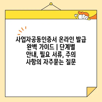 사업자공동인증서 온라인 발급 완벽 가이드 | 단계별 안내, 필요 서류, 주의 사항