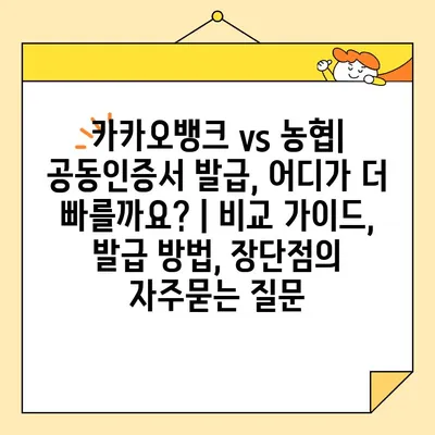 카카오뱅크 vs 농협| 공동인증서 발급, 어디가 더 빠를까요? | 비교 가이드, 발급 방법, 장단점