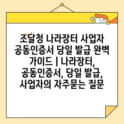 조달청 나라장터 사업자 공동인증서 당일 발급 완벽 가이드 | 나라장터, 공동인증서, 당일 발급, 사업자