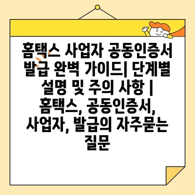 홈택스 사업자 공동인증서 발급 완벽 가이드| 단계별 설명 및 주의 사항 | 홈택스, 공동인증서, 사업자, 발급