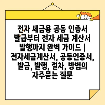 전자 세금용 공동 인증서 발급부터 전자 세금 계산서 발행까지 완벽 가이드 | 전자세금계산서, 공동인증서, 발급, 발행, 절차, 방법