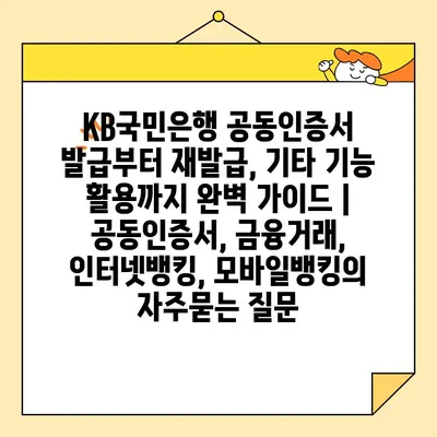 KB국민은행 공동인증서 발급부터 재발급, 기타 기능 활용까지 완벽 가이드 | 공동인증서, 금융거래, 인터넷뱅킹, 모바일뱅킹