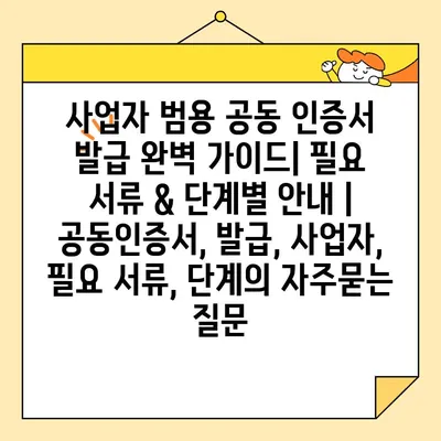 사업자 범용 공동 인증서 발급 완벽 가이드| 필요 서류 & 단계별 안내 | 공동인증서, 발급, 사업자, 필요 서류, 단계