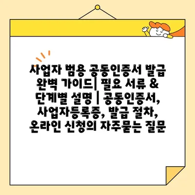 사업자 범용 공동인증서 발급 완벽 가이드| 필요 서류 & 단계별 설명 | 공동인증서, 사업자등록증, 발급 절차, 온라인 신청