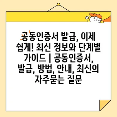 공동인증서 발급, 이제 쉽게! 최신 정보와 단계별 가이드 | 공동인증서, 발급, 방법, 안내, 최신