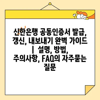 신한은행 공동인증서 발급, 갱신, 내보내기 완벽 가이드 |  설명, 방법, 주의사항, FAQ