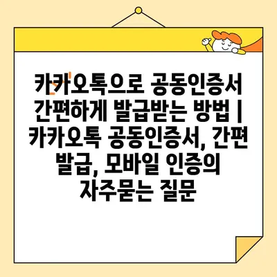 카카오톡으로 공동인증서 간편하게 발급받는 방법 | 카카오톡 공동인증서, 간편 발급, 모바일 인증