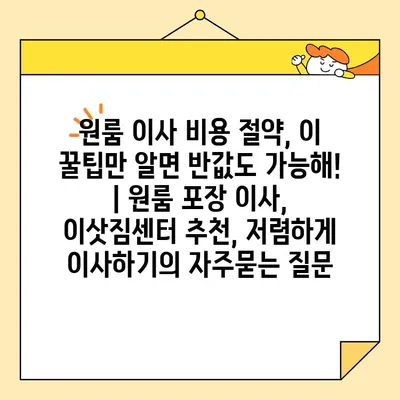 원룸 이사 비용 절약, 이 꿀팁만 알면 반값도 가능해! | 원룸 포장 이사, 이삿짐센터 추천, 저렴하게 이사하기