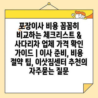 포장이사 비용 꼼꼼히 비교하는 체크리스트 & 사다리차 업체 가격 확인 가이드 | 이사 준비, 비용 절약 팁, 이삿짐센터 추천