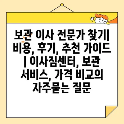 보관 이사 전문가 찾기| 비용, 후기, 추천 가이드 | 이사짐센터, 보관 서비스, 가격 비교