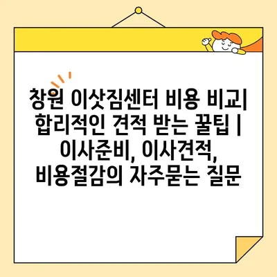 창원 이삿짐센터 비용 비교| 합리적인 견적 받는 꿀팁 | 이사준비, 이사견적, 비용절감