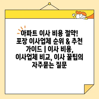 아파트 이사 비용 절약! 포장 이사업체 순위 & 추천 가이드 | 이사 비용, 이사업체 비교, 이사 꿀팁