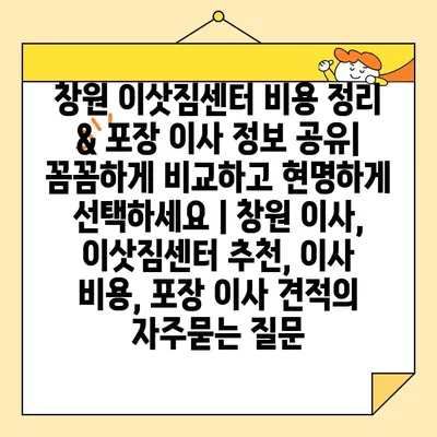 창원 이삿짐센터 비용 정리 & 포장 이사 정보 공유| 꼼꼼하게 비교하고 현명하게 선택하세요 | 창원 이사, 이삿짐센터 추천, 이사 비용, 포장 이사 견적