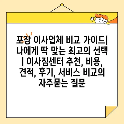 포장 이사업체 비교 가이드| 나에게 딱 맞는 최고의 선택 | 이사짐센터 추천, 비용, 견적, 후기, 서비스 비교