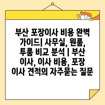 부산 포장이사 비용 완벽 가이드| 사무실, 원룸, 투룸 비교 분석 | 부산 이사, 이사 비용, 포장 이사 견적