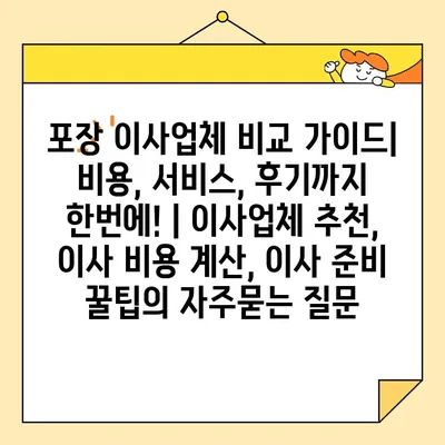 포장 이사업체 비교 가이드| 비용, 서비스, 후기까지 한번에! | 이사업체 추천, 이사 비용 계산, 이사 준비 꿀팁