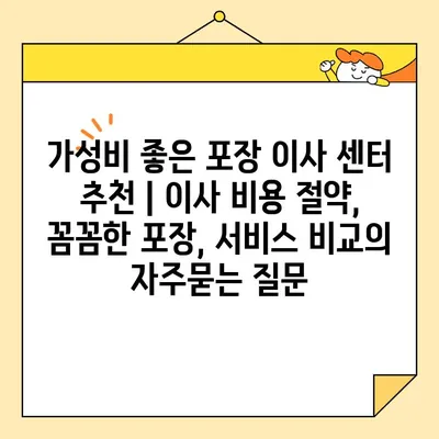 가성비 좋은 포장 이사 센터 추천 | 이사 비용 절약, 꼼꼼한 포장, 서비스 비교