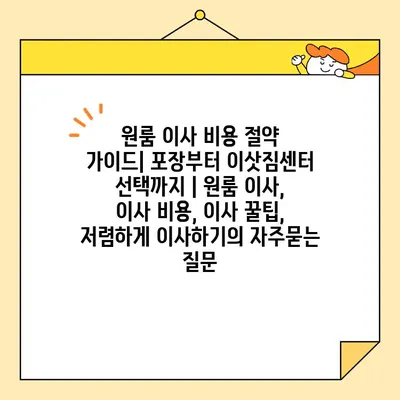 원룸 이사 비용 절약 가이드| 포장부터 이삿짐센터 선택까지 | 원룸 이사, 이사 비용, 이사 꿀팁, 저렴하게 이사하기