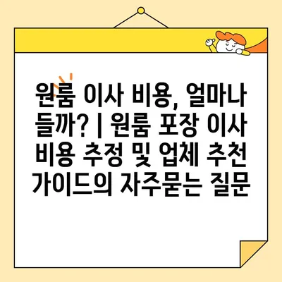 원룸 이사 비용, 얼마나 들까? | 원룸 포장 이사 비용 추정 및 업체 추천 가이드