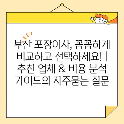 부산 포장이사, 꼼꼼하게 비교하고 선택하세요! | 추천 업체 & 비용 분석 가이드