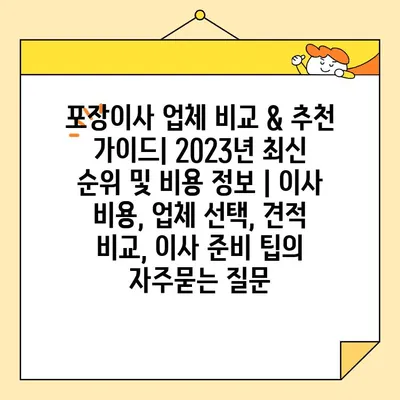 포장이사 업체 비교 & 추천 가이드| 2023년 최신 순위 및 비용 정보 | 이사 비용, 업체 선택, 견적 비교, 이사 준비 팁