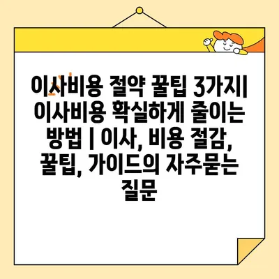 이사비용 절약 꿀팁 3가지| 이사비용 확실하게 줄이는 방법 | 이사, 비용 절감, 꿀팁, 가이드