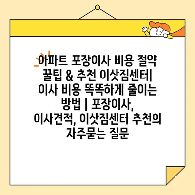 아파트 포장이사 비용 절약 꿀팁 & 추천 이삿짐센터| 이사 비용 똑똑하게 줄이는 방법 | 포장이사, 이사견적, 이삿짐센터 추천