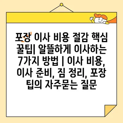 포장 이사 비용 절감 핵심 꿀팁| 알뜰하게 이사하는 7가지 방법 | 이사 비용, 이사 준비, 짐 정리, 포장 팁