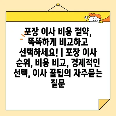 포장 이사 비용 절약, 똑똑하게 비교하고 선택하세요! | 포장 이사 순위, 비용 비교, 경제적인 선택, 이사 꿀팁