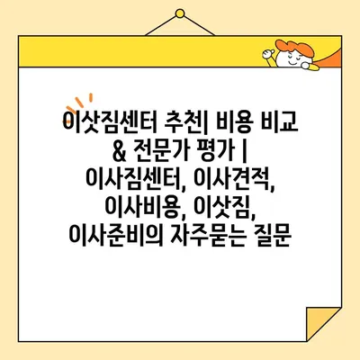 이삿짐센터 추천| 비용 비교 & 전문가 평가 | 이사짐센터, 이사견적, 이사비용, 이삿짐, 이사준비