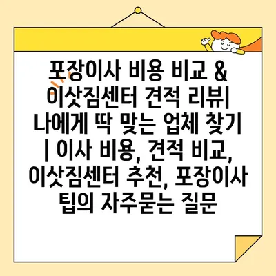 포장이사 비용 비교 & 이삿짐센터 견적 리뷰| 나에게 딱 맞는 업체 찾기 | 이사 비용, 견적 비교, 이삿짐센터 추천, 포장이사 팁