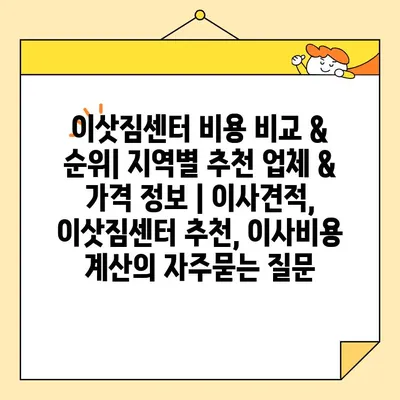 이삿짐센터 비용 비교 & 순위| 지역별 추천 업체 & 가격 정보 | 이사견적, 이삿짐센터 추천, 이사비용 계산