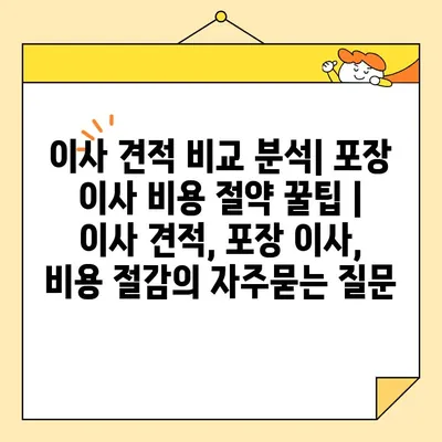 이사 견적 비교 분석| 포장 이사 비용 절약 꿀팁 | 이사 견적, 포장 이사, 비용 절감