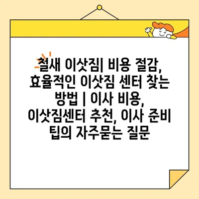 철새 이삿짐| 비용 절감, 효율적인 이삿짐 센터 찾는 방법 | 이사 비용, 이삿짐센터 추천, 이사 준비 팁