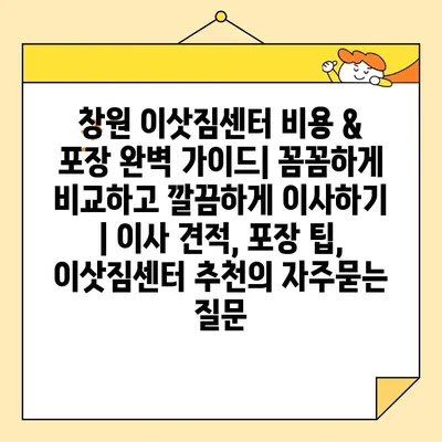 창원 이삿짐센터 비용 & 포장 완벽 가이드| 꼼꼼하게 비교하고 깔끔하게 이사하기 | 이사 견적, 포장 팁, 이삿짐센터 추천