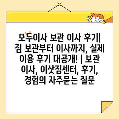 모두이사 보관 이사 후기| 짐 보관부터 이사까지, 실제 이용 후기 대공개! | 보관 이사, 이삿짐센터, 후기, 경험