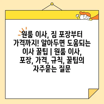 원룸 이사, 짐 포장부터 가격까지! 알아두면 도움되는 이사 꿀팁 | 원룸 이사, 포장, 가격, 규칙, 꿀팁