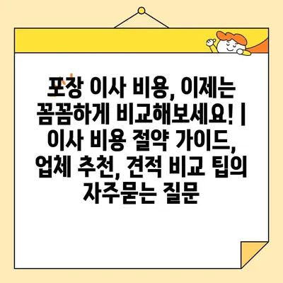 포장 이사 비용, 이제는 꼼꼼하게 비교해보세요! | 이사 비용 절약 가이드, 업체 추천, 견적 비교 팁