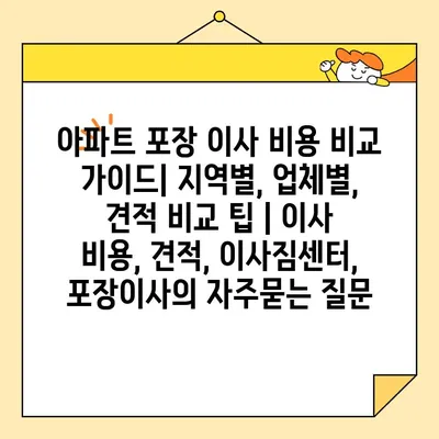 아파트 포장 이사 비용 비교 가이드| 지역별, 업체별, 견적 비교 팁 | 이사 비용, 견적, 이사짐센터, 포장이사