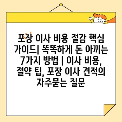 포장 이사 비용 절감 핵심 가이드| 똑똑하게 돈 아끼는 7가지 방법 | 이사 비용, 절약 팁, 포장 이사 견적